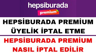 Hepsiburada Premium İptal Etme  Hepsiburada Premium Nasıl İptal Edilir [upl. by Conal]