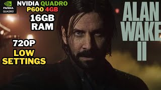 Alan Wake 2  NVIDIA QUADRO P600 4GB  16GB RAM  i78850H GAMEPLAY TESTING [upl. by Adehsar111]