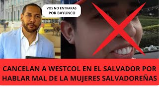 CANCELAN A WESTCOL EN EL SALVADOR POR HABLAR MAL DE LA MUJER SALVADOREÑA [upl. by Aicilaf929]