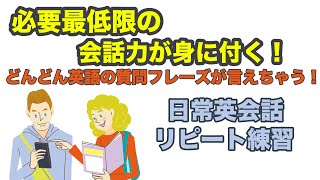 どんどん英語の質問フレーズが言えちゃう！必要最低限の会話力が身に付く！日常英会話リピート練習【１日３０分の英会話】シリーズ０８２ ※レッスン詳細とどんな効果があるかは説明欄をご覧ください [upl. by Kilam]