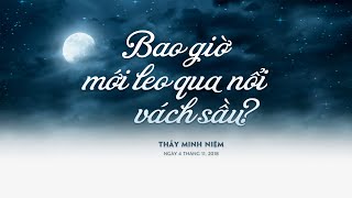 Thầy Minh Niệm  Bao giờ mới leo qua nổi vách sầu  04112018 [upl. by Aicatsanna558]