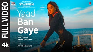 Starfish Yaad Ban GayeFull Video Khushalii KumarEhan Bhat Tulsi KumarManan Bhardwaj Bhushan K [upl. by Auston239]