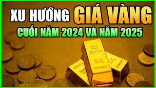 Xu Hướng GIÁ VÀNG Cuối Năm 2024 Và Năm 2025 [upl. by Letnahc585]