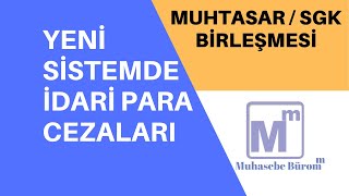 Yeni Sistemde İdari Para Cezaları  Muhtasar SGK Birleşmesi [upl. by Tartaglia703]