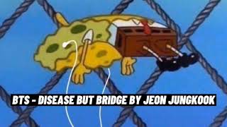 BTS  DISEASE BUT BRIDGE BY JEON JUNGKOOK [upl. by Ludlew]