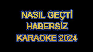 NASIL GEÇTİ HABERSİZ 2024  KARAOKE [upl. by Sylvie]