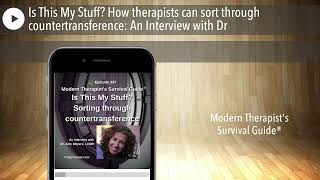 Is This My Stuff How therapists can sort through countertransference An Interview with Dr [upl. by Alleciram]