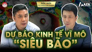 DỰ BÁO KINH TẾ VĨ MÔ NHƯ “SIÊU BÃO”  Góc nhìn TCKD [upl. by Oahc]