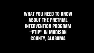 What you need to know about the Pretrial Intervention Program “PTIP” in Madison County Alabama [upl. by Belcher]