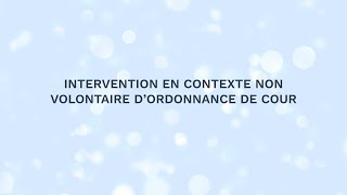 Intervention en contexte non volontaire d’ordonnance de Cour [upl. by Ayotol]