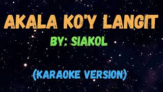 AKALA KOY LANGIT  SIAKOL NEW KARAOKE VERSION [upl. by Htor407]