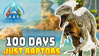 I Spent 100 Days in Ark Survival Ascended With Just Raptors [upl. by Sakram]