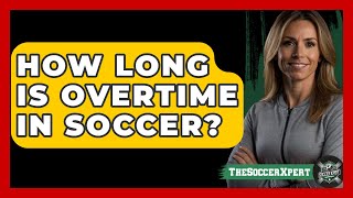 How Long Is Overtime In Soccer  The Sport Xpert [upl. by Euphemia]