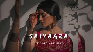 Saiyaara Song Slowed  Reverb [upl. by Lynna845]