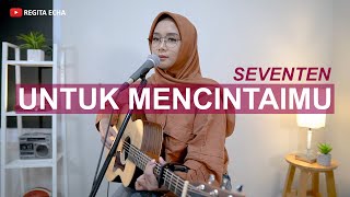 SEVENTEN  UNTUK MENCINTAIMU COVER BY REGITA ECHA [upl. by Allare]