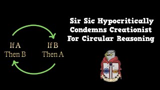 Sir Sic Hypocritically Condemns Creationist For Circular Reasoning [upl. by Treva]