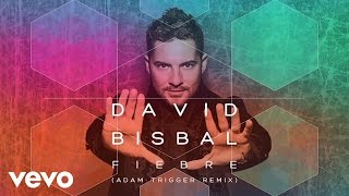 David Bisbal  Fiebre Adam Trigger Remix Audio [upl. by Bartholomeo]