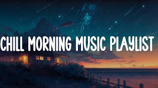 Chill Morning music playlist 🍒 Chill vibes songs playlist for the soft morning [upl. by Hutner]