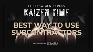 How to Get the Most Value From A Subcontractor  Kaizen Time Blood Sweat amp Business Podcast [upl. by Candis]