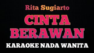 CINTA BERAWAN  Karaoke Nada Wanita  RITA SUGIARTO [upl. by Eelyam465]