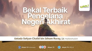 Ustadz Sofyan Chalid bin Idham Ruray Lc  Bekal Terbaik Pengelana Negeri Akhirat [upl. by Oribel]