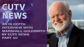 Marshall Goldsmith Interview with CUTV News – Part 10 [upl. by Nallad612]