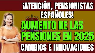 🚨¡ATENCIÓN PENSIONISTAS ESPAÑOLES AUMENTO DE LAS PENSIONES EN 2025 👉 CAMBIOS E INNOVACIONES [upl. by Irfan901]