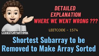 Shortest Subarray to be Removed to Make Array Sorted  Detailed  Leetcode 1574  codestorywithMIK [upl. by Leifeste]