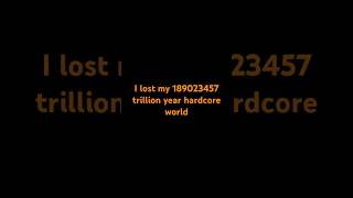 I lost my 189023457 trillion year hardcore world [upl. by Jo Ann34]