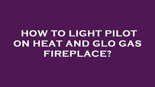 How to light pilot on heat and glo gas fireplace [upl. by Ruthy]