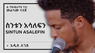 አዲስ ለገሰ  ስንቱን አሳለፍን መልካሙ ተበጀ Addis Legesse  Sintun Asalefin A tribute to Melkamu Tebeje [upl. by Ibmab]