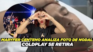 ¡Se retira Coldplay 😢🎶  Maryfer Centeno analiza fotografía de Nodal hospitalizado😱👀 [upl. by Esidnac]