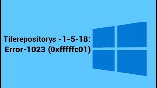 TILEREPOSITORYS 1 5 18 Error 1023 0xfffffc01’ in Windows 10 [upl. by Yclehc]