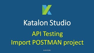 Katalon Studio  API Testing  Import POSTMAN Project [upl. by Linnie323]