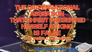 The Dispensational Assertion the Christ Presented Himself as King is False Rev James C Gallagher [upl. by Nahtan657]