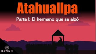 Atahuallpa  Parte I El hermano que se alzó [upl. by Flessel]