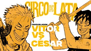 Fandub PTBR  César VS Vitor  Circo de Lata [upl. by Fattal]