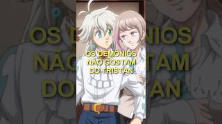 Os demônios não gostam do Tristan tristan meliodas zeldris nanatsunotaizai anime [upl. by Gerrit]