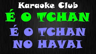 É O TCHAN  É O TCHAN NO HAVAI  KARAOKE [upl. by Eeleak926]