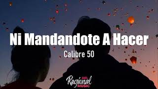 Ni Mandándote A Hacer  Calibre 50 LETRA [upl. by Sikorski988]