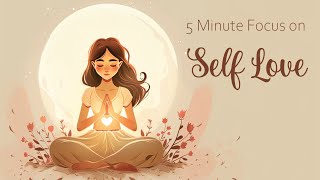 5 Minutes to Focus on Self Love Guided Meditation [upl. by Cazzie]