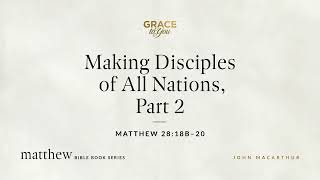 Making Disciples of All Nations Part 2 Matthew 2818b–20 Audio Only [upl. by Kristen]