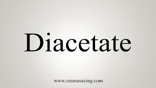 How To Say Diacetate [upl. by Edric700]