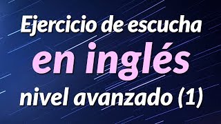 Ejercicio de escucha en inglés  nivel avanzado 1 [upl. by Nesline]