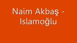 Naim Akbaş  Islamoğlu [upl. by Iran274]