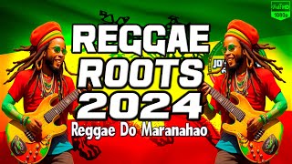 REGGAE ROOTS 2024  SELEÇÃO TOP  Reggae Do Maranhão  Reggae Internacional  LoveSongs Reggae 2024 [upl. by Raney219]