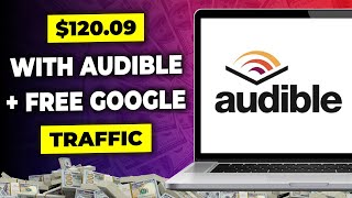 Make 120 Per Day on Audible Using Free Google Traffic  Make Money Online with Audible [upl. by Noicpesnoc496]