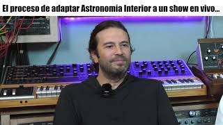 El proceso de adaptar Astronomía Interior a un show en vivo  Charla con Astronomía Interior [upl. by Waller]