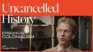 Uncancelled History with Douglas Murray  EP 02 Colonialism [upl. by Ahsakal245]