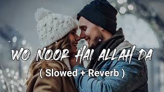 Wo Noor Hai Allah Da  Farmaish  Slowed Reverb  Love Story Lofi Songs [upl. by Tansy]